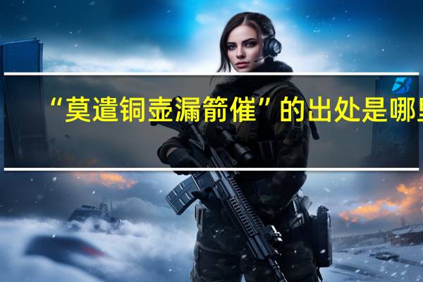 “莫遣铜壶漏箭催”的出处是哪里