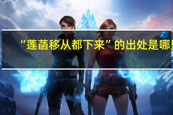 “莲菡移从都下来”的出处是哪里