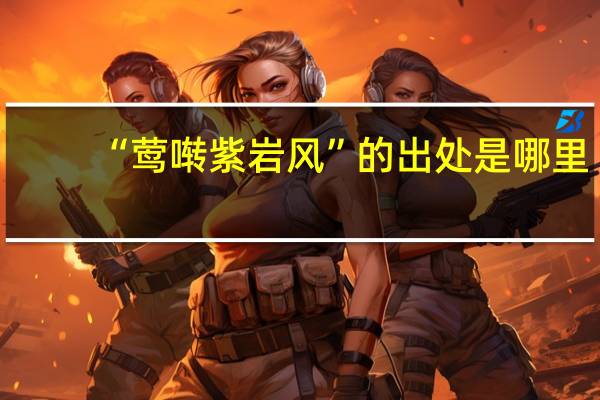 “莺啭紫岩风”的出处是哪里