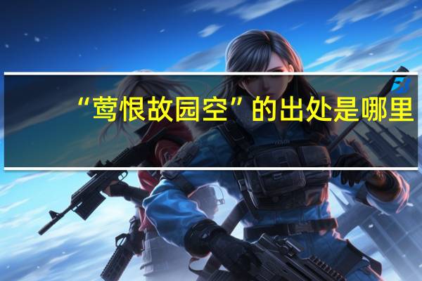 “莺恨故园空”的出处是哪里