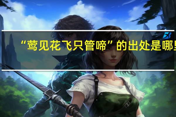 “莺见花飞只管啼”的出处是哪里