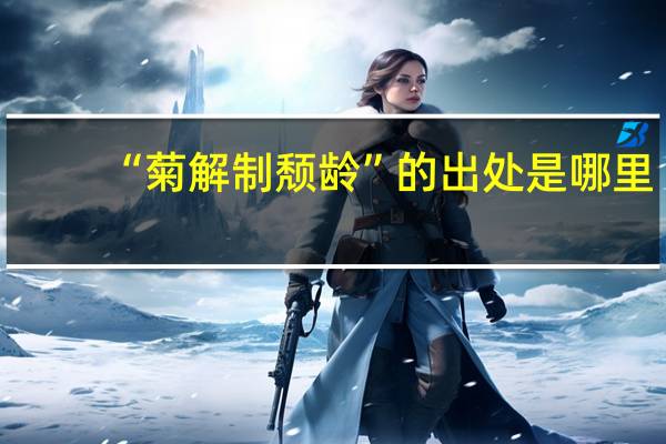 “菊解制颓龄”的出处是哪里