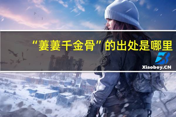“萋萋千金骨”的出处是哪里