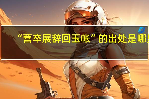“营卒展辞回玉帐”的出处是哪里