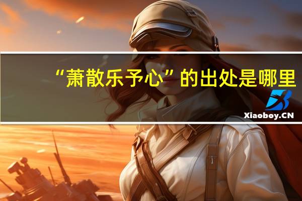 “萧散乐予心”的出处是哪里