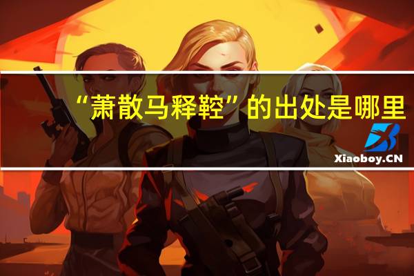 “萧散马释鞚”的出处是哪里
