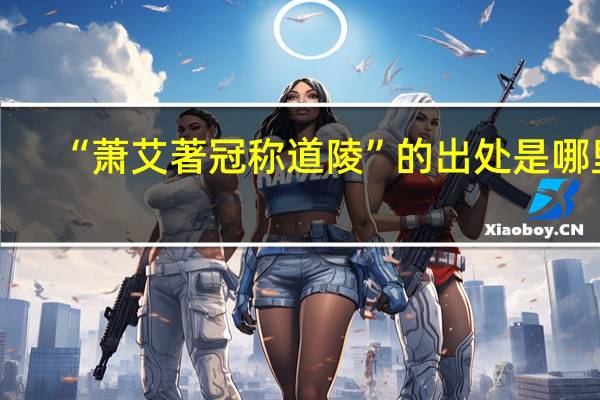 “萧艾著冠称道陵”的出处是哪里