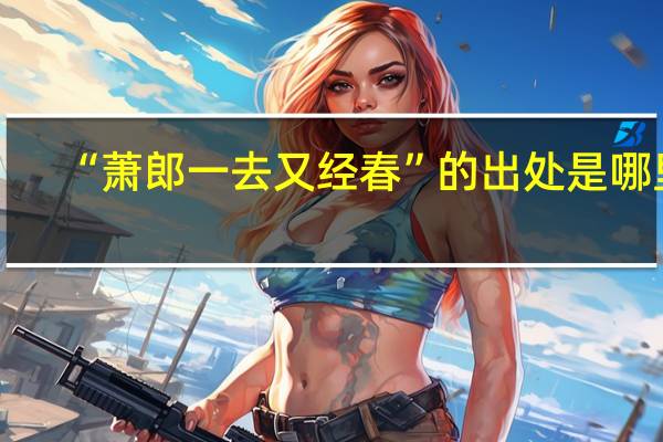 “萧郎一去又经春”的出处是哪里