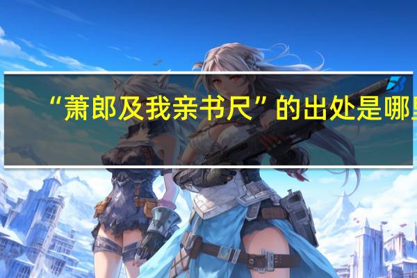 “萧郎及我亲书尺”的出处是哪里