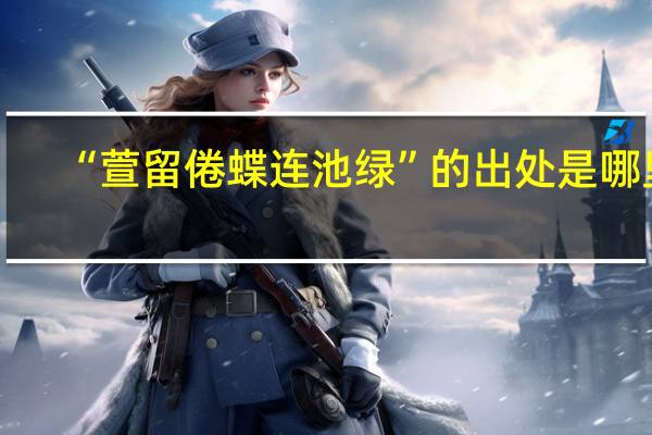 “萱留倦蝶连池绿”的出处是哪里