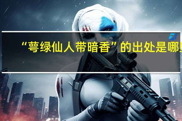 “萼绿仙人带暗香”的出处是哪里