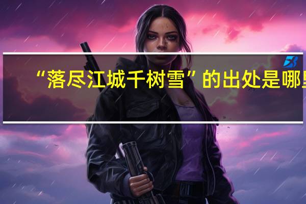 “落尽江城千树雪”的出处是哪里