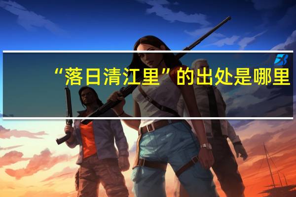 “落日清江里”的出处是哪里