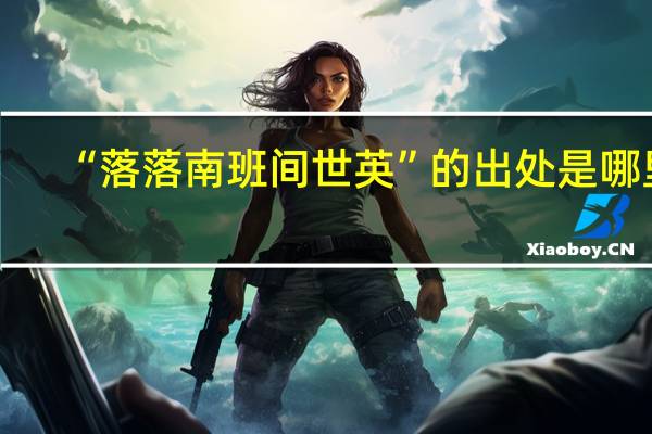 “落落南班间世英”的出处是哪里