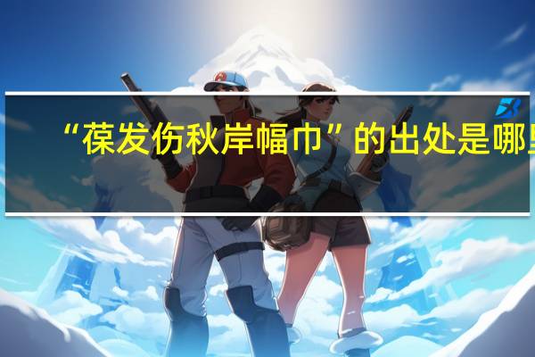 “葆发伤秋岸幅巾”的出处是哪里