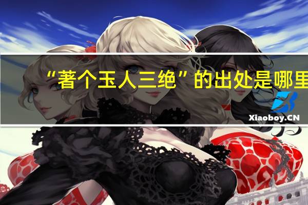 “著个玉人三绝”的出处是哪里