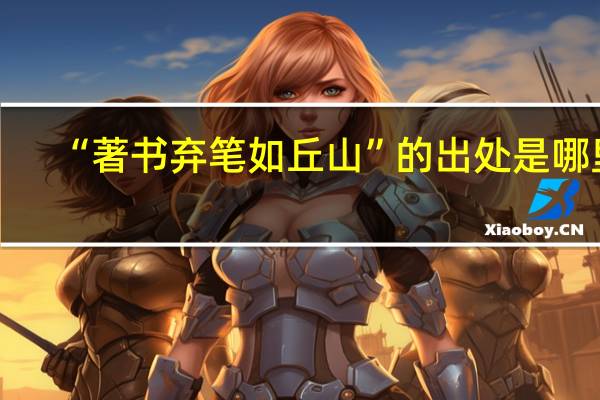 “著书弃笔如丘山”的出处是哪里