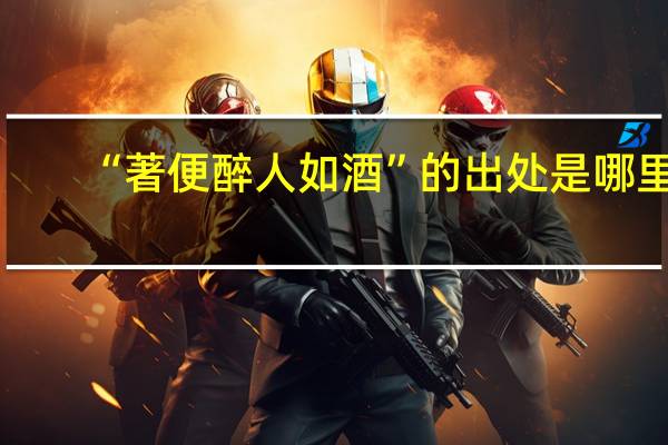 “著便醉人如酒”的出处是哪里