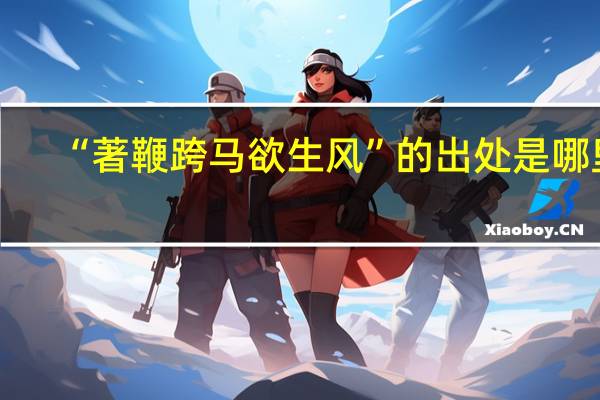 “著鞭跨马欲生风”的出处是哪里