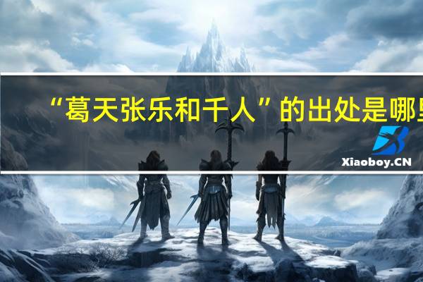 “葛天张乐和千人”的出处是哪里