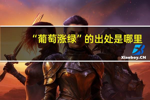 “葡萄涨绿”的出处是哪里