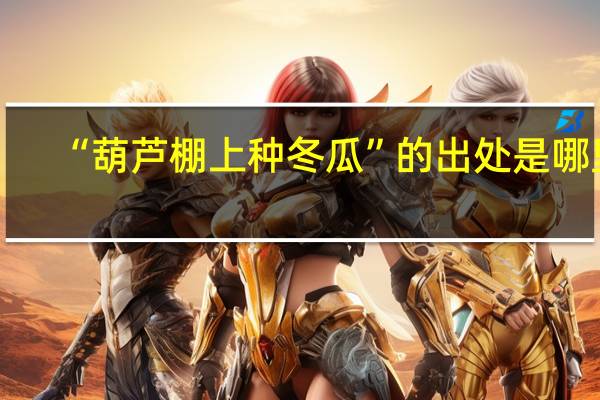 “葫芦棚上种冬瓜”的出处是哪里