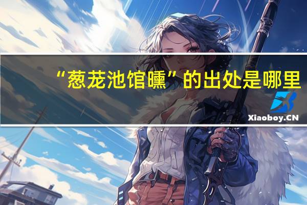 “葱茏池馆曛”的出处是哪里