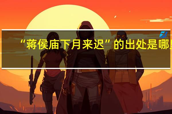 “蒋侯庙下月来迟”的出处是哪里