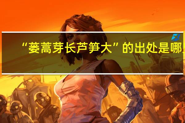 “蒌蒿芽长芦笋大”的出处是哪里