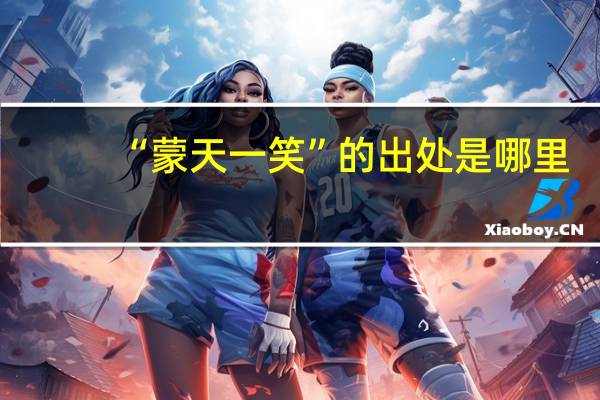 “蒙天一笑”的出处是哪里