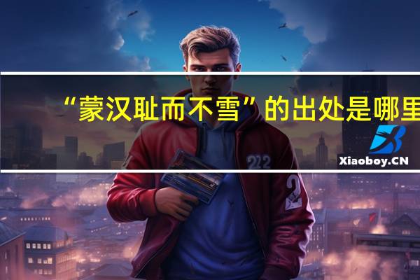 “蒙汉耻而不雪”的出处是哪里