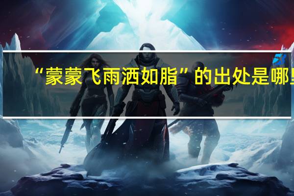 “蒙蒙飞雨洒如脂”的出处是哪里