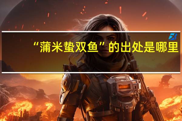 “蒲米蛰双鱼”的出处是哪里