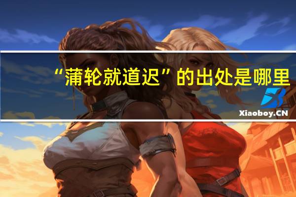 “蒲轮就道迟”的出处是哪里