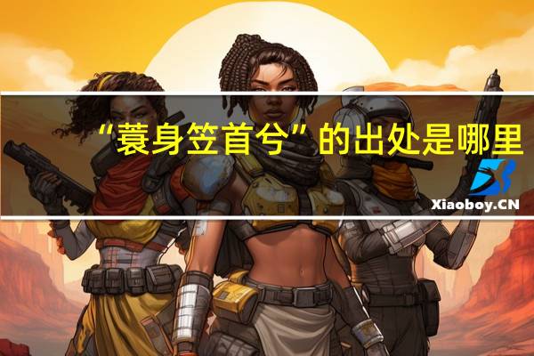 “蓑身笠首兮”的出处是哪里