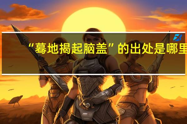 “蓦地揭起脑盖”的出处是哪里