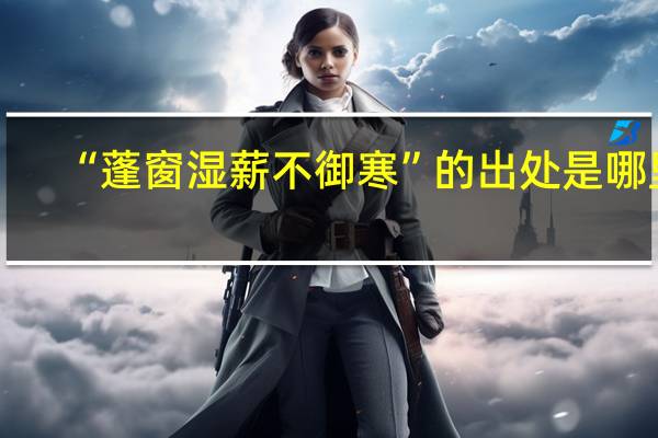 “蓬窗湿薪不御寒”的出处是哪里