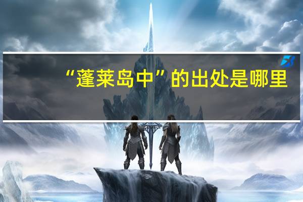 “蓬莱岛中”的出处是哪里