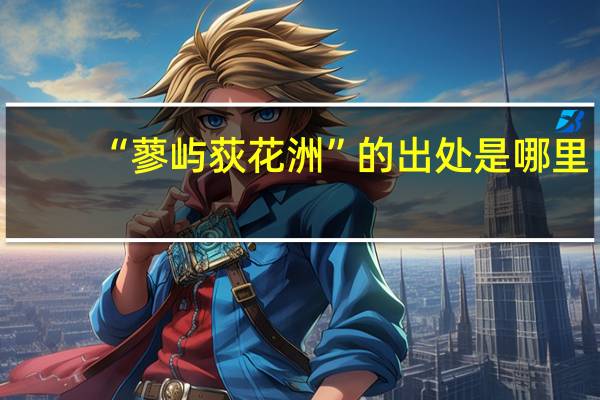 “蓼屿荻花洲”的出处是哪里