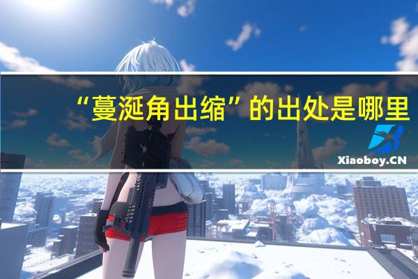 “蔓涎角出缩”的出处是哪里