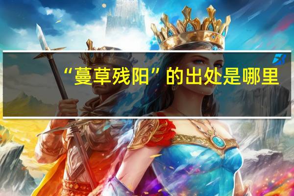 “蔓草残阳”的出处是哪里