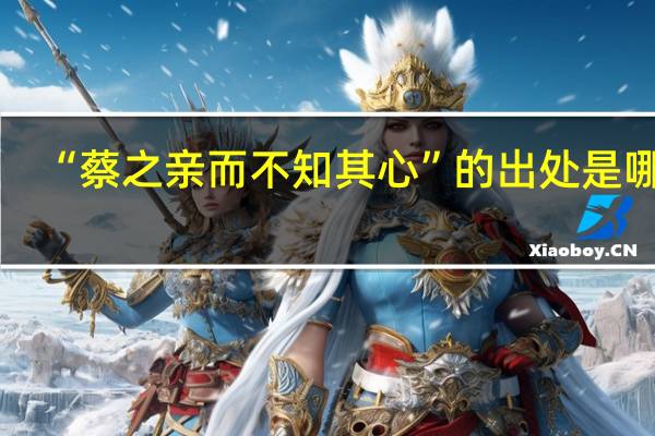 “蔡之亲而不知其心”的出处是哪里