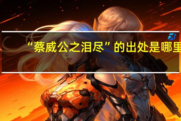 “蔡威公之泪尽”的出处是哪里