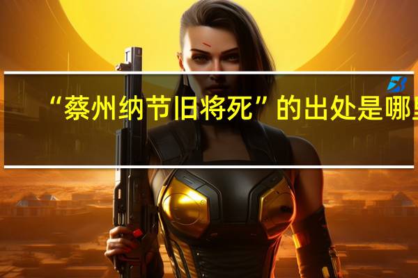 “蔡州纳节旧将死”的出处是哪里