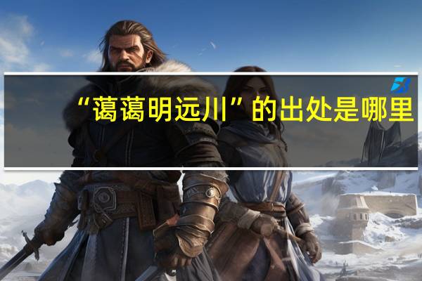 “蔼蔼明远川”的出处是哪里