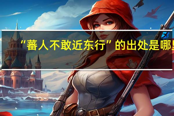 “蕃人不敢近东行”的出处是哪里