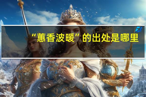 “蕙香波暖”的出处是哪里