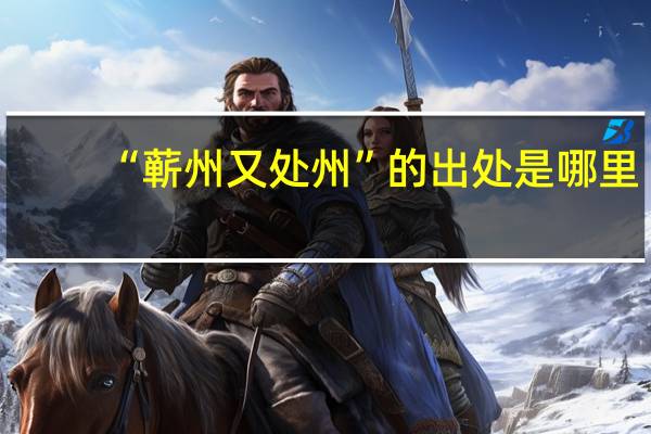 “蕲州又处州”的出处是哪里