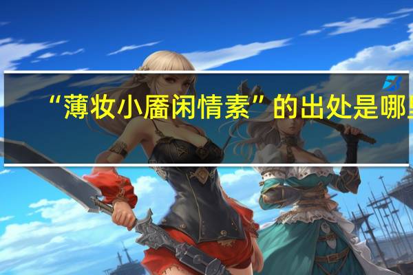 “薄妆小靥闲情素”的出处是哪里