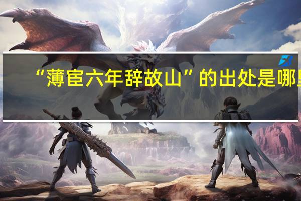 “薄宦六年辞故山”的出处是哪里